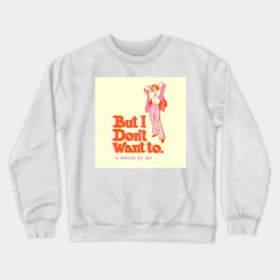 But i dont want to Crewneck Sweatshirt